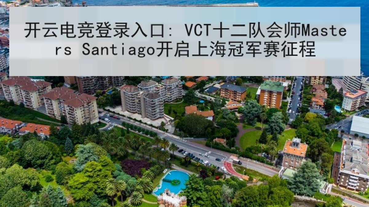 开云电竞登录入口: VCT十二队会师Masters Santiago开启上海冠军赛征程